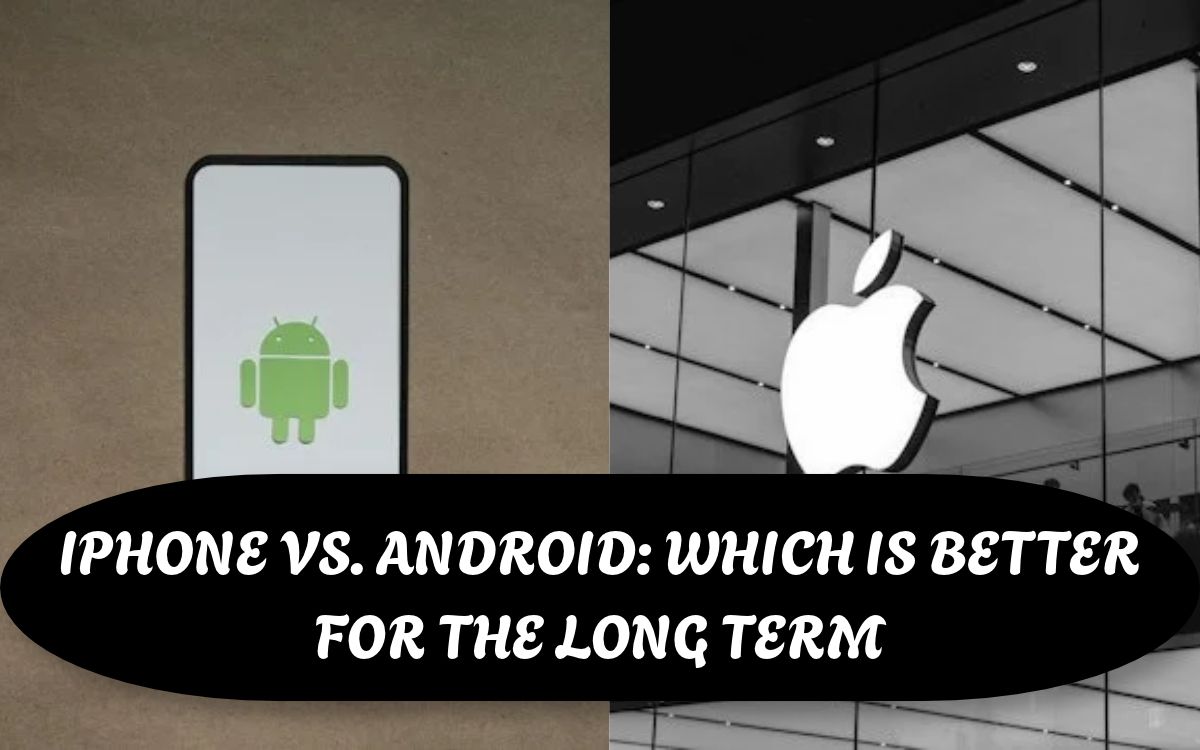 iphone vs. Android: Which is Better for the Long Term